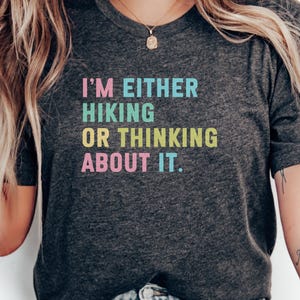 Hiking T-Shirt, Nature Lover Gift, Outdoor Adventure Tee, I am Either Hiking or Thinking About It, Hiking Gift for Hiker, Mountain T Shirt