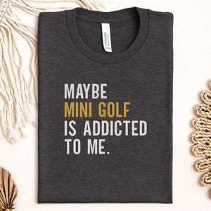 Mini Golf Addict T-Shirt, Funny Golfing Tee, Golfer Gift, Miniature Golf Lover Shirt, Novelty Golf Apparel
