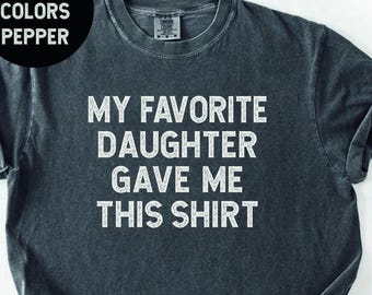 My Favorite Daughter Gave Me This Gift Shirt, Comfort Colors Tee
