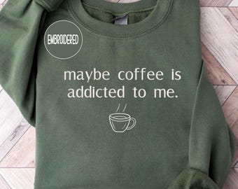 Embroidered Coffee Sweatshirt ,Funny Caffeine Quote Crewneck , Christmas gift for coffee lovers