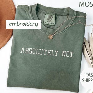 Embroidered Comfort Colors® Absolutely Not Shirt ,Embroidered Sarcastic Shirt, Statement Tee, Mom Dad Life Shirt, Funny Gift Friend Gift tee
