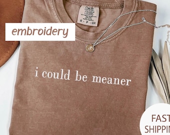 Embroidered "I Could Be Meaner" Comfort Colors Shirt: Sarcastic Humor Tee