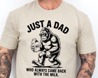 Just A Dad Who Always Came Back With The Milk Bigfoot Funny Dad Shirt Fathers Day TShirt, Bigfoot Humor Dad Tee Fathers Day Gift, Lover Gift