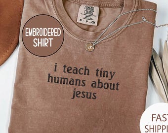 Embroidered Christian Teacher Comfort Colors Shirt: Teach Tiny Humans About Jesus