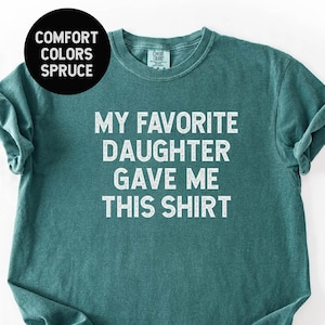 Comfort Colors® My Favorite Daughter gave me this Shirt, Funny gift for dad, Gift for dad, Father&#39;s Day gift, Gift for dad from Daughter Tee