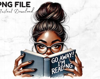Go Away I&#39;m Reading Png Black Girl Reading Book Lover Book Worm Clipart Messy Bun Reader Sublimation Digital Download
