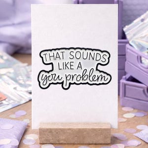 That Sounds Like a You Problem - Lustiger Sassy Enamel Pin - Ironischer Spruch-Pin für Mood Queens & Statement-Lovers