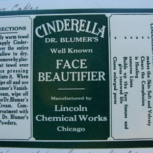 May include: A vintage green and white label for Cinderella Face Beautifier by Dr. Blumer's. The label features the product name, the manufacturer's name, Lincoln Chemical Works, Chicago, and directions for use. The label also lists the benefits of using the product, including removing blackheads, pimples, and lines, clearing the complexion, and making the skin soft and velvety.