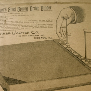 May include: A black and white illustration of a person using a steel spring order binder. The binder is made by A.R. Baker and is patented March 12, 1900. The text on the page reads "A.R. Baker's Steel Spring Order Binder. Patented March 12, 1900. This Binder is the only convenient and perfect Binder made. Its sale is unprecedented. It is never given up for any other. It is made of the best materials, and all in our own works, by men of large experience. Every Binder is thoroughly inspected before being sent out of our house, and fully guaranteed to give perfect satisfaction. In place of our steel Spring Clamp Bar, we thread standards half inch and furnish a plain bar and thumb nut to use in closing the Binder when full, in case the party prefers them to our regular clamping device. The manner of closing Binder, when full, is then optional with the party using same. Baker-Vawter Co. 1102-1108 Marianna St. Chicago, Ill."