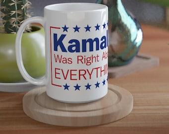 Kamala Harris Was Right About Everything on a White 15oz Ceramic Mug