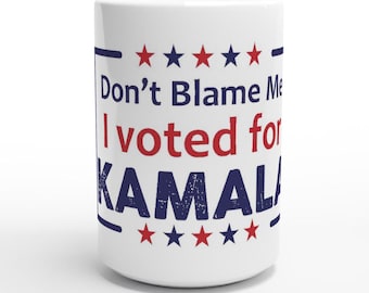 Don't Blame Me I voted for Kamala, White 15oz Ceramic Mug