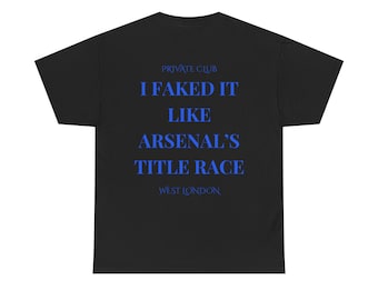 I Faked It Like Arsenals Title Race, Chelsea FC Fan T-Shirt, Unisex Tee | Chelsea Football Shirt | CFC Gift | Stamford Bridge, Chelsea Merch