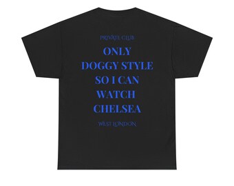 Only Doggy Style So I Can Watch Chelsea Tee, Chelsea FC Fan, Unisex Tee, Chelsea Football Shirt | CFC Gift | Stamford Bridge, Chelsea Merch