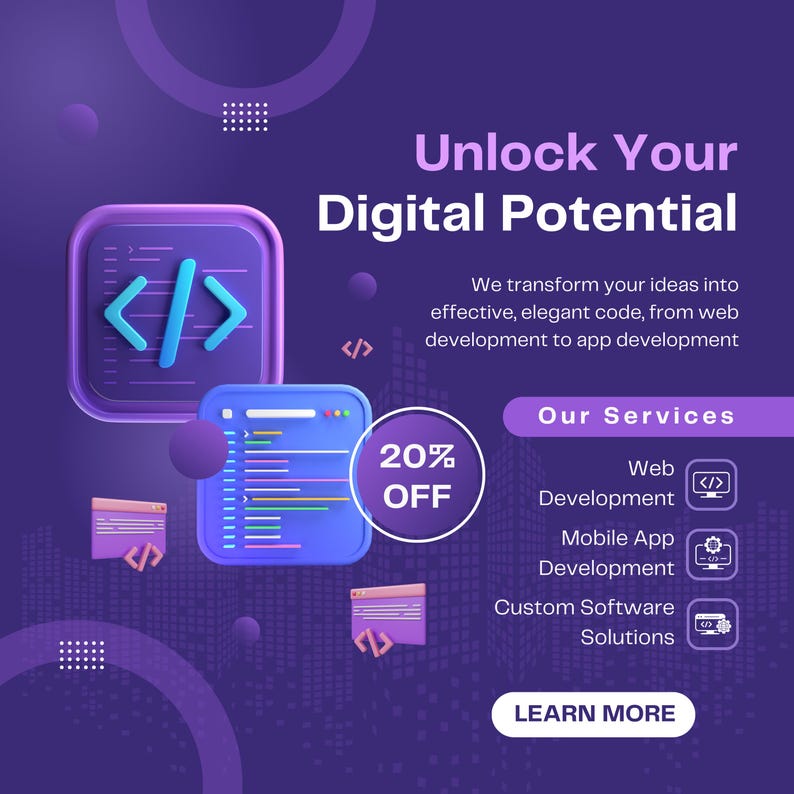May include: A purple and blue graphic with the text "Unlock Your Digital Potential" and "We transform your ideas into effective, elegant code, from web development to app development". The graphic also includes the text "Our Services" and lists "Web Development", "Mobile App Development", and "Custom Software Solutions". The graphic also includes the text "20% OFF" and "LEARN MORE".