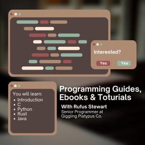 May include: A computer screen with code displayed on the screen. The screen is brown with a white border. The text on the screen says "Interested?" with two buttons that say "Yes". Below the screen is a brown box with the text "You will learn: &bull; Introduction &bull; C &bull; Python &bull; Rust &bull; Java" and a larger brown box with the text "Programming Guides, Ebooks & Tutorials With Rufus Stewart Senior Programmer at Giggling Platypus Co."