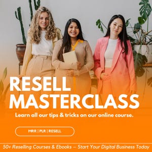 May include: Three women stand in front of an orange background with the text "RESELL MASTERCLASS" and "Learn all our tips & tricks on our online course."  The text "MRR | PLR | RESELL" is on a button. The text "50+ Reselling Courses & Ebooks - Start Your Digital Business Today" is at the bottom of the image.
