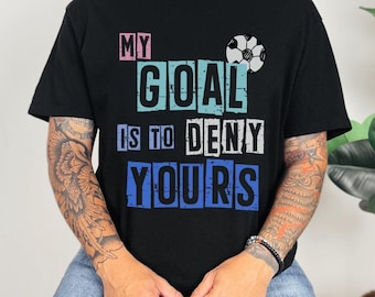 Funny Soccer Goalie T-Shirt: "My Goal Is To Deny Yours"