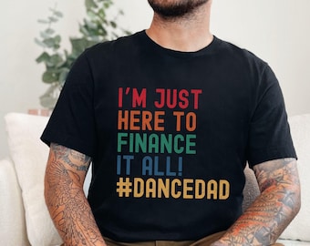 Funny Dance Dad Shirt, I Don't Dance, I Finance - Funny Dance Dad Shirt - Unique Gift for Dance Dads Father's Day, Dance Competition Tee