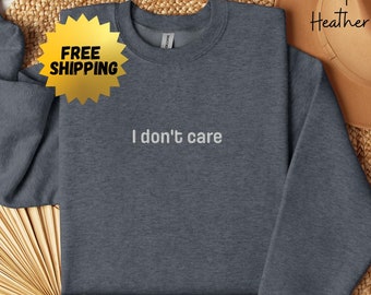 I Don&#39;t Care Embroidered Crewneck Sweatshirt, Funny Unisex Sweatshirt Inspirational Sweatshirt Gift For Friends Sarcastic Hoodie Funny Gift