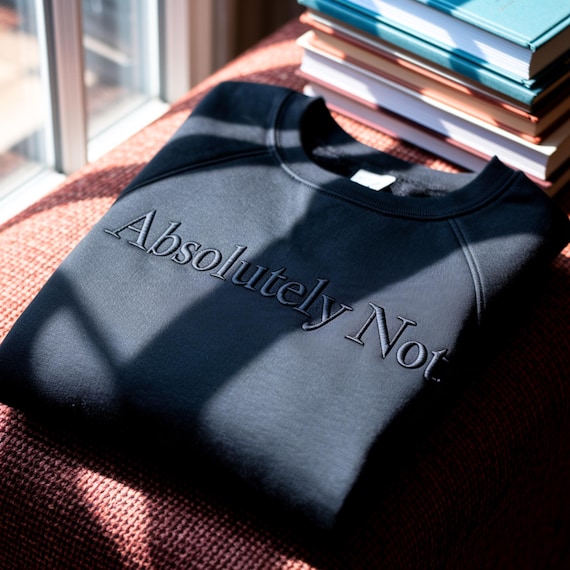 Embroidered "Absolutely Not" Sweatshirt: Custom Text, Trending Shirt