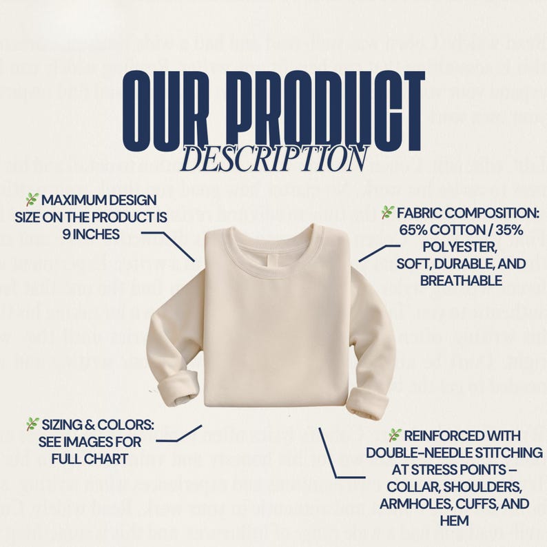 May include: Cream-colored sweatshirt with the text "OUR PRODUCT DESCRIPTION." The maximum design size is 9 inches. Fabric composition is 65% cotton and 35% polyester. Reinforced with double-needle stitching at stress points.