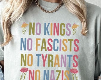 No Kings Shirt, Anti Trump Shirt, Comfort Color Tee, No Fascists Shirt, Floral Protest Shirt, No Tyrants Shirt, No Nazis Shirt, Resist Shirt