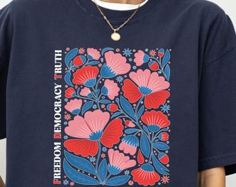 Freedom Democracy Truth Shirt, Comfort Color, Anti Trump Shirt, FDT Shirt, Floral Protest Shirt, No Kings Shirt, Democrat Shirt, Resist Tee