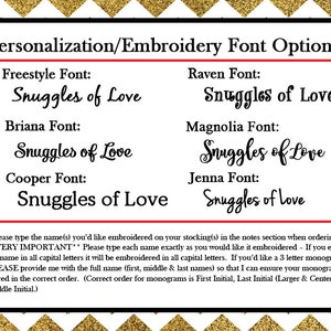 May include: A white and gold background with a black box containing a list of font options for personalization and embroidery. The text reads "Personalization/Embroidery Font Options" and lists the following fonts: Freestyle, Briana, Cooper, Raven, Magnolia, and Jenna. Each font is displayed with the text "Snuggles of Love" in the respective font style. The text at the bottom of the image reads: "Please type the name(s) you'd like embroidered on your stocking(s) in the notes section when ordering. VERY IMPORTANT: Please type each name exactly as you would like it embroidered - If you enter the name in all capital letters it will be embroidered in all capital letters. If you'd like a 3 letter monogram PLEASE provide me with the full name (first, middle & last names) so that I can ensure your monogram is placed in the correct order. (Correct order for monograms is First Initial, Last Initial (Larger & Centered), Middle Initial."