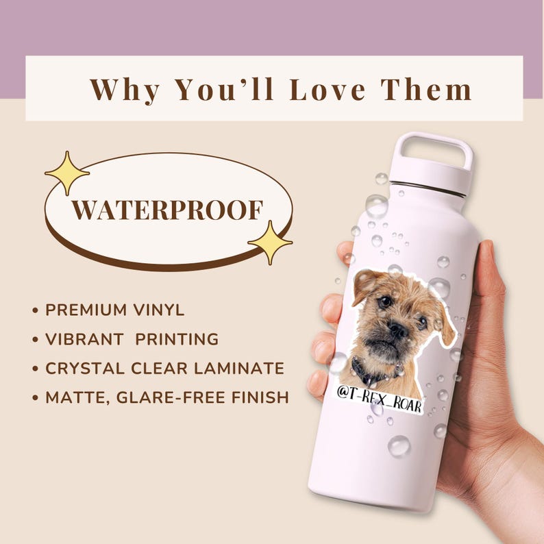 A waterproof dog photo sticker on a water bottle covered in droplets, showing durability and vibrant print quality. The sticker features a dog portrait with a username below it. Text highlights premium vinyl, crystal‑clear laminate, vibrant printing, and a matte, glare‑free finish. Ideal for custom pet photo stickers and personalized decals.