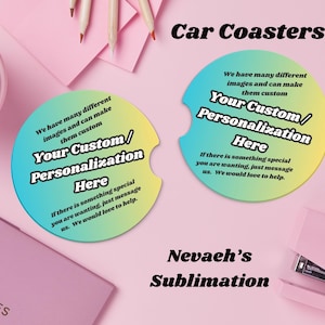 May include: Two round car coasters with a gradient of blue, green, and yellow. The coasters have the text "Your Custom/Personalization Here" and "We have many different images and can make them custom" in black text. The text "Nevaeh's Sublimation" is in black text on a pink background.