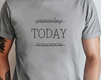 Yesterday Today Tomorrow Tee,Unisex Shirt,Motivational T-Shirt,Inspirational Quote Shirt,Today Shirt, Time Is Today Shirt,Inspirational Gift