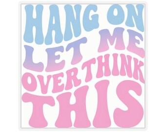 Hold On, Let Me Overthink This - Kiss-Cut Stickers