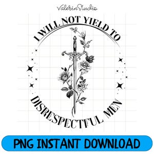 Puede incluir: Diseño gráfico en blanco y negro con una espada, rosas y el texto "I WILL NOT YIELD TO DISRESPECTFUL MEN". El diseño incluye estrellas y las palabras "PNG INSTANT DOWNLOAD". La imagen tiene el logo "Valerin Studio".