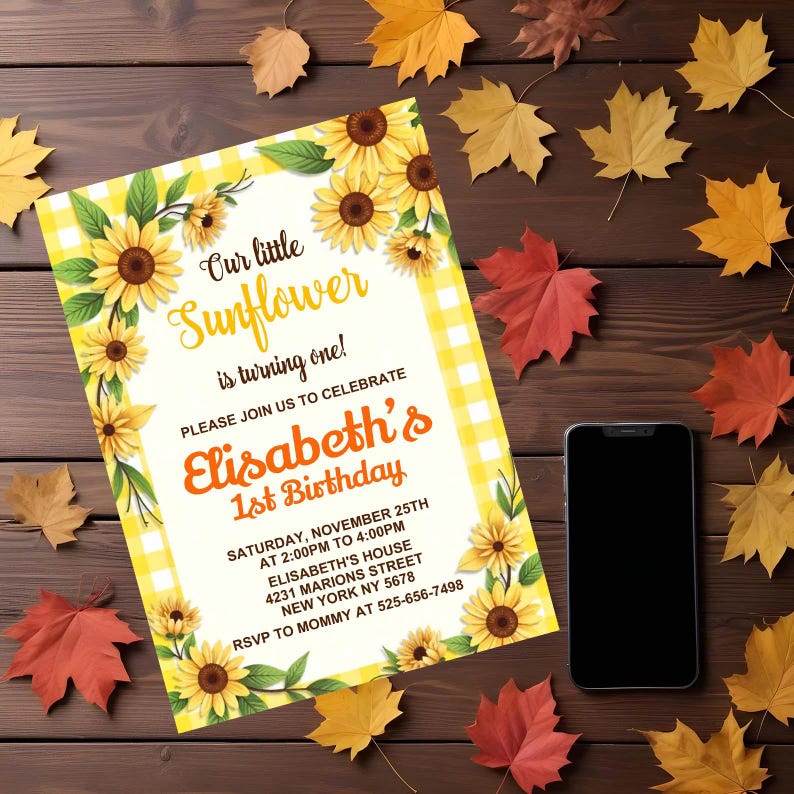 May include: A yellow and white checkered invitation with sunflowers and the text "Our little Sunflower is turning one!"  Please join us to celebrate Elisabeth's 1st Birthday. Saturday, November 25th at 2:00pm to 4:00pm. Elisabeth's House, 4231 Marions Street, New York NY 5678. RSVP to Mommy at 525-656-7498.