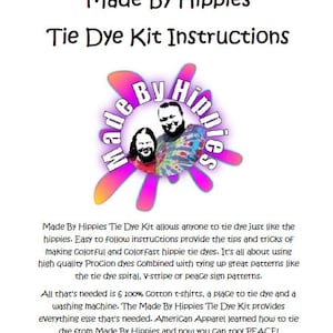 May include: Instructions for a tie dye kit from Made By Hippies. The instructions include tips and tricks for making colourful and colourfast tie dye patterns. The kit includes 6 100% cotton t-shirts, a place to tie dye, and a washing machine.