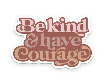 Be Kind & Have Courage Sticker