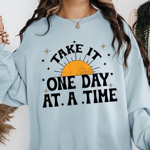 One Day At A Time Sweatshirt, Motivational Shirt, Inspirational Quotes, Gift for Her, Recovery Gift for Her, Encouragement Shirt, Sober Life