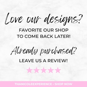 May include: A white graphic with black text that reads: Love our designs? FAVORITE OUR SHOP TO COME BACK LATER! Already purchased? LEAVE US A REVIEW! Five pink stars are displayed below the text, with THANICOLEEXPERIENCE &bull; SHOP NOW at the bottom.