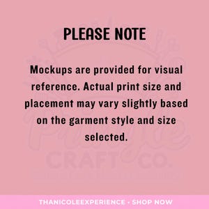 May include: A pink informational graphic with black text that reads: PLEASE NOTE. Mockups are provided for visual reference. Actual print size and placement may vary slightly based on the garment style and size selected. THANICOLEEXPERIENCE &bull; SHOP NOW.