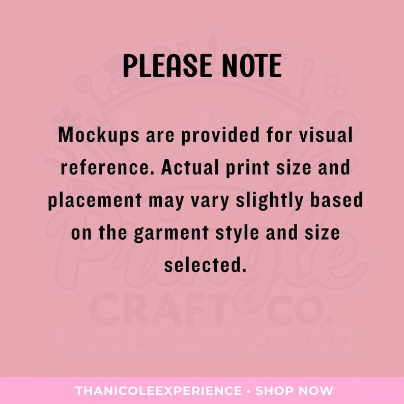 May include: A pink informational graphic with black text that reads: PLEASE NOTE. Mockups are provided for visual reference. Actual print size and placement may vary slightly based on the garment style and size selected. THANICOLEEXPERIENCE &bull; SHOP NOW.