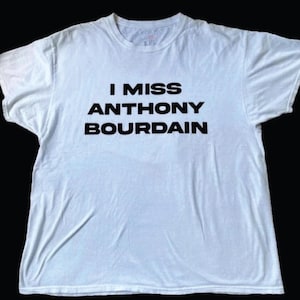 I Miss Anthony Bourdain Tee, Anthony Bourdain Fan Gift, Foodie Tee, Culinary Arts Shirt, Chef gift, Restaurant owner shirt