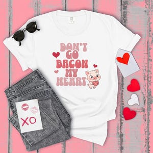 Valentine Pig Unisex T-shirt, Cute Don&#39;t Go Bacon My Heart Tee, Love Gift Shirt, Valentine&#39;s Day Top, Funny Animal Lover Clothing