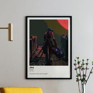 May include: A digital art print featuring a character from the animated series Arcane, titled "Jinx". The character is a woman with blue hair and a red and black outfit, walking on a bridge with a red sky in the background. The text "You have to work. For me, okay?" is included in the print.
