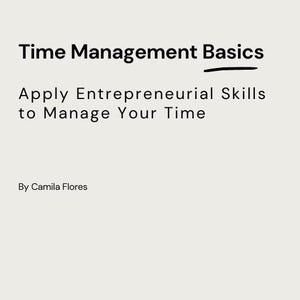May include: A black and white text-based presentation slide with the title "Time Management Basics" underlined. The subtitle is "Apply Entrepreneurial Skills to Manage Your Time". The author is listed as "By Camila Flores".