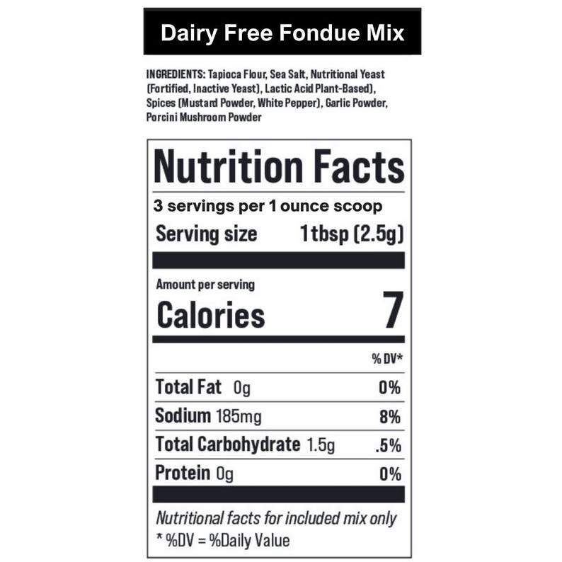 May include: A product label for Dairy Free Fondue Mix. The label lists ingredients such as tapioca flour, sea salt, and nutritional yeast. The nutrition facts show 7 calories per serving, with 0g of fat and protein. The serving size is 1 tbsp (2.5g).
