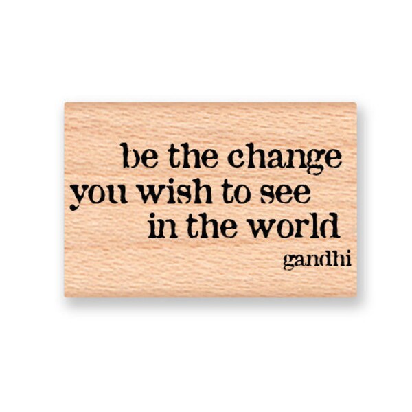 be the change you wish to see in the world Rubber Stamp~Gandhi Quote~Wood Mounted Rubber Stamp (14-16)