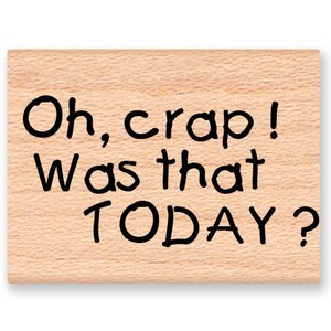 OH, CRAP ! Was That Today ? - Wood Mounted Rubber Stamp (mcrs 08-34)