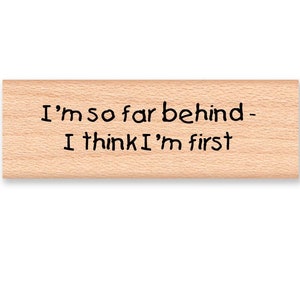 I am so far behind-I think I'm first -wood mounted rubber stamp(13-22)