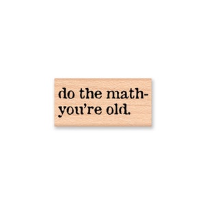do the math you're old rubber stamp~funny birthday~humor birthday~another birthday~getting old birthday saying sentiment (58-42)