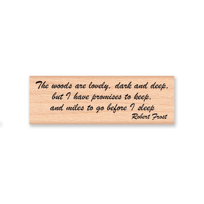 and miles to go before I sleep ROBERT FROST QUOTE~Rubber Stamp~The woods are lovely 13-14 dark and deep but I have promises to keep